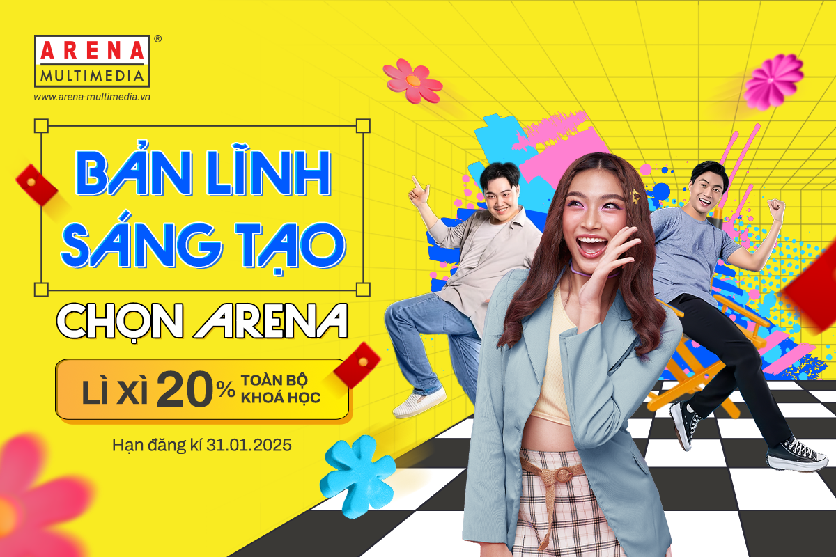 BẢN LĨNH SÁNG TẠO, CHỌN ARENA: Nhận lì xì ngay 20% học phí!